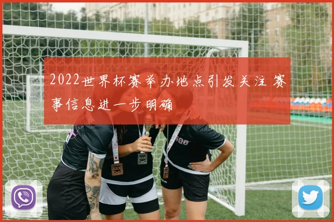 2022世界杯赛举办地点引发关注 赛事信息进一步明确