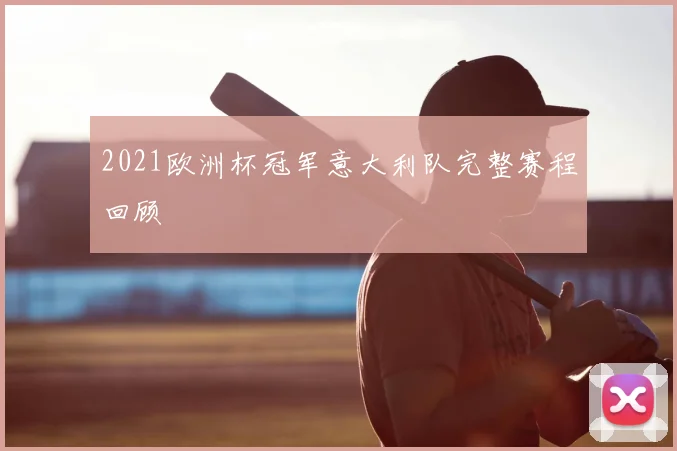 2021欧洲杯冠军意大利队完整赛程回顾