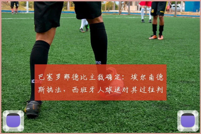 巴塞罗那德比主裁确定：埃尔南德斯执法，西班牙人球迷对其过往判罚不满